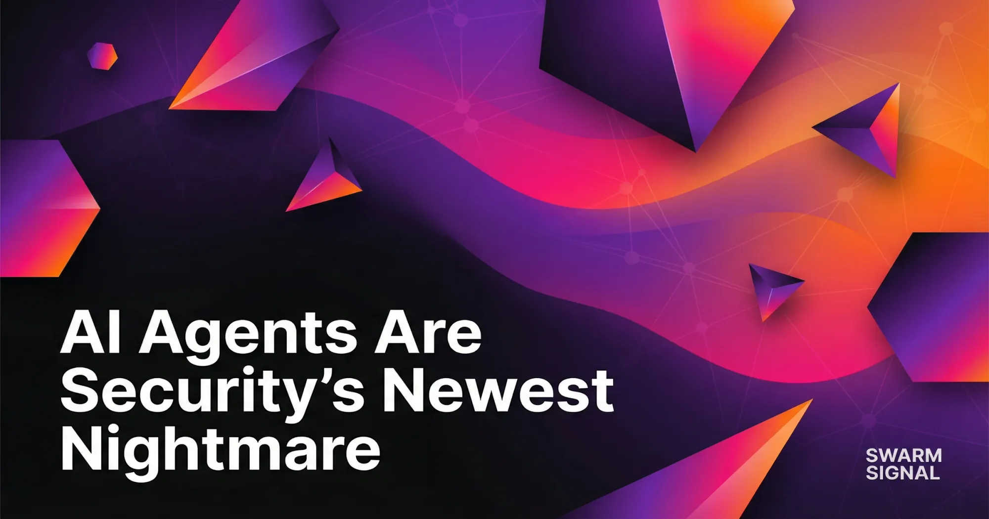 AI Agents Are Security's Newest Nightmare