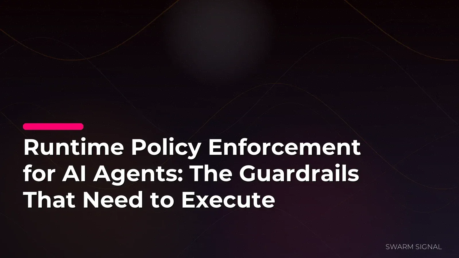 Runtime Policy Enforcement for AI Agents: The Guardrails That Need to Execute